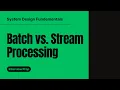 Batch vs Stream Processing Real-Time vs Big Data in System Design
