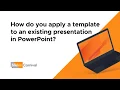 How do you apply a template to an existing presentation in PowerPoint