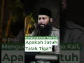 Mengucap Cerai Tiga Kali, Apakah Jatuh Talak Tiga? - Ustadz Dr. Syafiq Riza Basalamah, M.A.