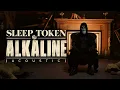 Alkaline - Sleep Token (Acoustic)