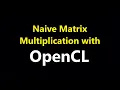 030 - OpenCL 3 Naive Matrix Multiplication with OpenCL