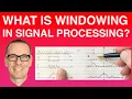 What is Windowing in Signal Processing
