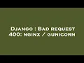 Django Bad request 400 nginx gunicorn