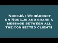 NodeJS WebSocket on Node js and share a message between all the connected clients