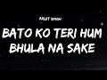 Bato Ko Teri Hum Bhula Na Sake (Lyrics) - Arijit Singh