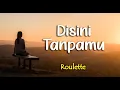 Download Lagu lirik DISINI TANPAMU ; ROULETTE