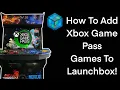 How to Import Xbox Game Pass Games to Launchbox