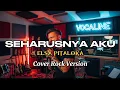 Lagu Elsa Pitaloka - Seharusnya Aku (Rock Cover) | Lagu Patah Hati Versi Paling Emosional!!!