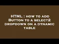 HTML how to add Button to a select2 dropdown on a dynamic table