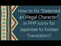 How to Fix Detected an Illegal Character in PHP iconv for Japanese to Korean Translation
