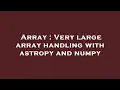 Array Very large array handling with astropy and numpy