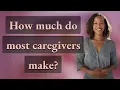 How much do most caregivers make