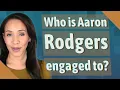 Who is Aaron Rodgers engaged to