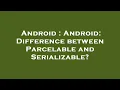 Android Android Difference between Parcelable and Serializable