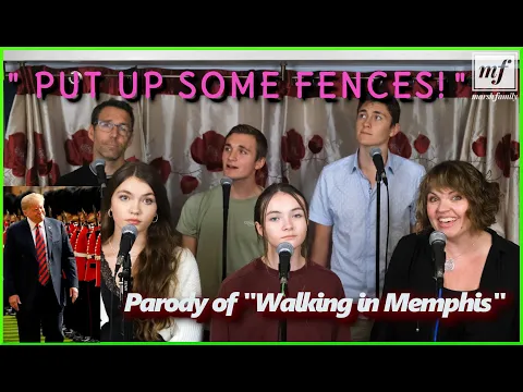 Video Thumbnail:  Put Up Some Fences  - Marsh Family parody of  Walking in Memphis  about Donald Trump UK State Visit