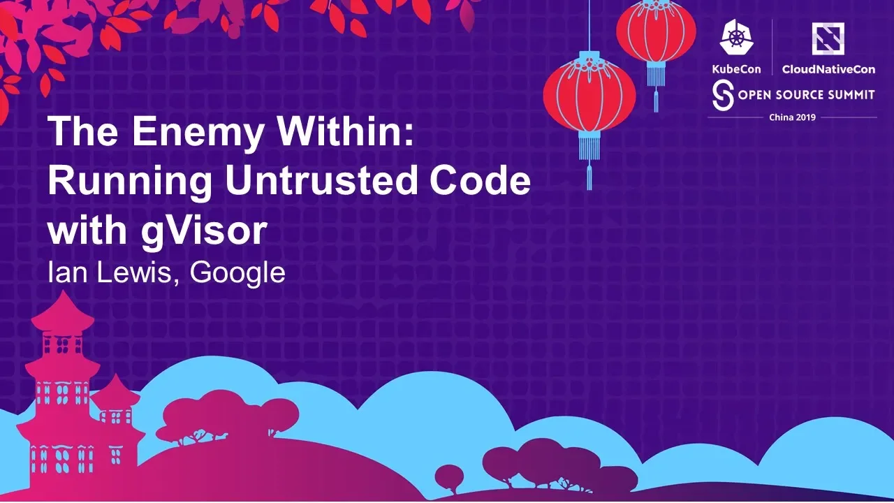 The Enemy Within: Running Untrusted Code with gVisor - Ian Lewis, Google