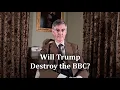 Will Trump Destroy the BBC?