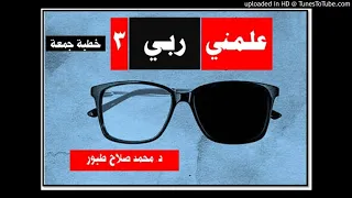 علمني ربي ج 3 خطبة جمعة د محمد صلاح طبور 