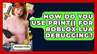 How Do You Use Print For Roblox Lua Debugging - Open World Tycoons
