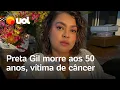Download Lagu Preta Gil morre aos 50 anos, vítima de câncer