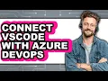 How to Connect Vscode with Azure Devops - Full Guide