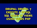 Drupal Drupal 7 Execute a mysql sql query in Views using Views PHP 2 Solutions
