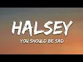Halsey - You should be sad (Lyrics)