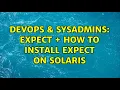 DevOps SysAdmins expect how to install expect on solaris 2 Solutions