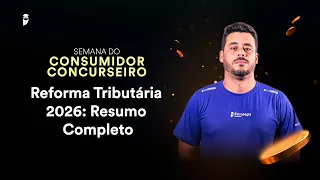 Reforma Tributária 2026: Resumo Completo - Semana do Consumidor Concurseiro