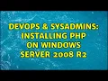 DevOps SysAdmins Installing PHP on Windows Server 2008 R2 4 Solutions