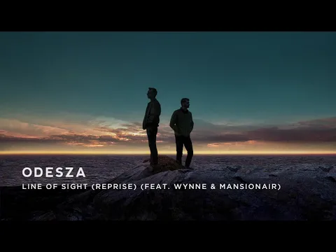 Download MP3 ODESZA - Line Of Sight (Reprise) (feat. WYNNE & Mansionair)