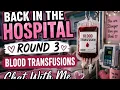 Back In The Hospital Round 3 Blood Transfusions