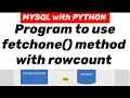 MYSQL with PYTHON Program to use fetchone method with rowcount