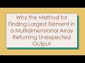 Why the Method for Finding Largest Element in a Multidimensional Array Returning Unexpected Output