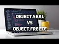 Object seal vs Object freeze JavaScript