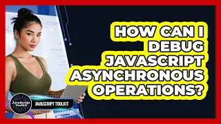 How Can I Debug JavaScript Asynchronous Operations - JavaScript Toolkit