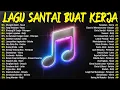 Download Lagu Lagu Santai Buat Kerja Terbaru 2025 | Playlist Hits Terbaik untuk Menaikan Mood