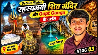 🔱 रहस्यमयी शिव मंदिर और गुप्त गंगा के अद्भुत दर्शन! जहाँ छिपी है आस्था, Complete details VLOG 03