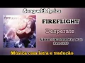 Fireflight - Desperate (legendado)