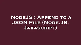 NodeJS Append to a JSON File Node JS Javascript