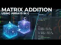 C Program for Matrix Addition using 2D Arrays Easy Explanation