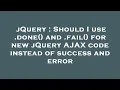 jQuery Should I use done and fail for new jQuery AJAX code instead of success and error