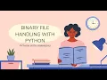 BINARY FILE HANDLING EXPLANATION OF BINARY AND CSV