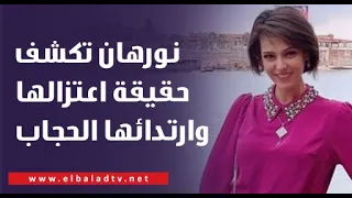 الفنانة نورهان تكشف حقيقة اعتزالها الفن وارتدائها الحجاب 