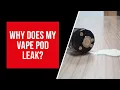 Why Does my Vape Pod Leak Fix a leaking vape pod