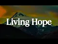 Download Lagu Living Hope - Phil Wickham || [Mix Lyrics] - CeCe Winans, Hillsong Worship, Matt Crocker