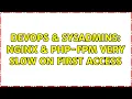 DevOps SysAdmins nginx php-fpm very slow on first access
