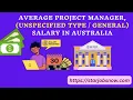 Average Project Manager Unspecified Type General Salary in Australia