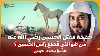 الشيخ محمد العريفي حقيقة مقتل الحسين رضي الله عنه من الذي قطع راس الحسين 