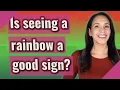 Is seeing a rainbow a good sign